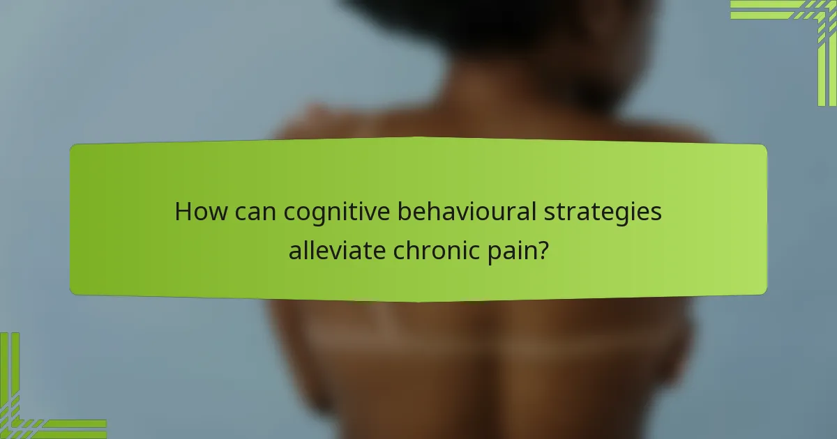 How can cognitive behavioural strategies alleviate chronic pain?
