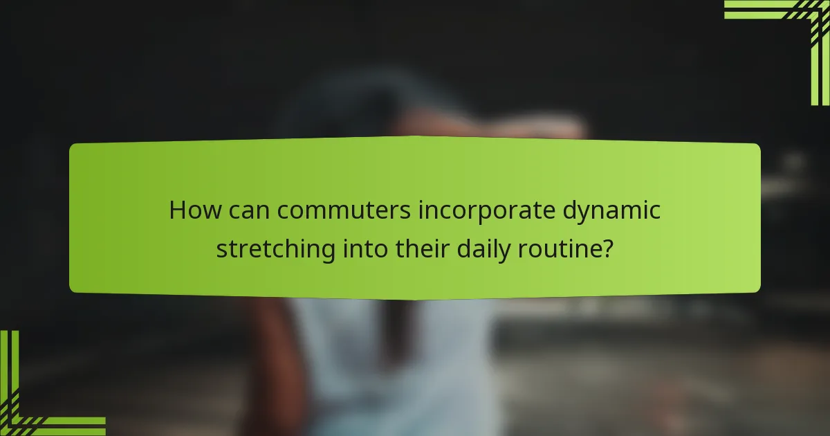 How can commuters incorporate dynamic stretching into their daily routine?