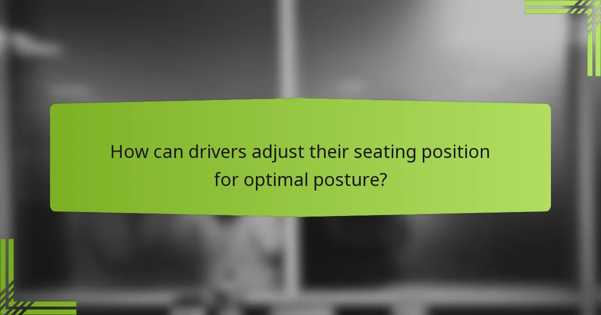How can drivers adjust their seating position for optimal posture?