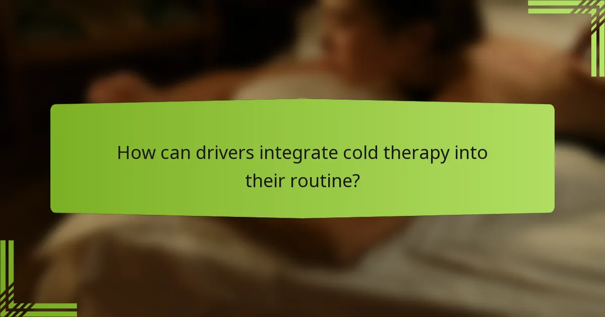 How can drivers integrate cold therapy into their routine?