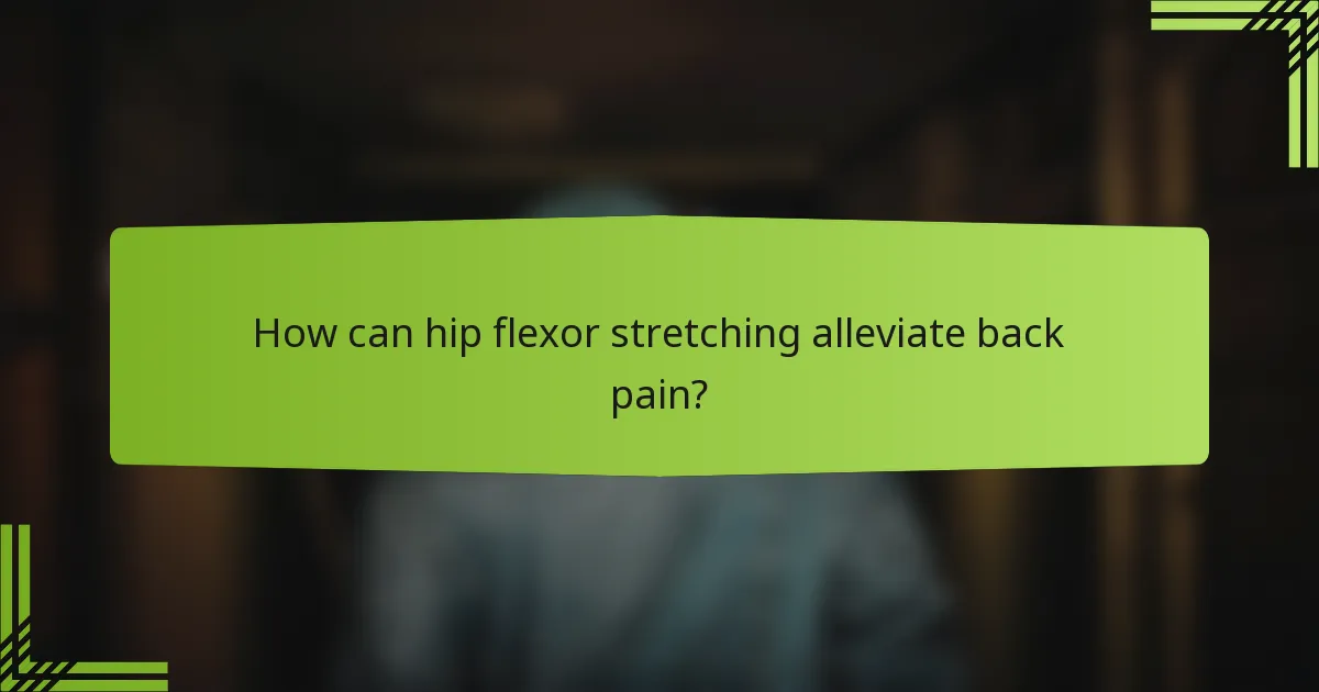 How can hip flexor stretching alleviate back pain?