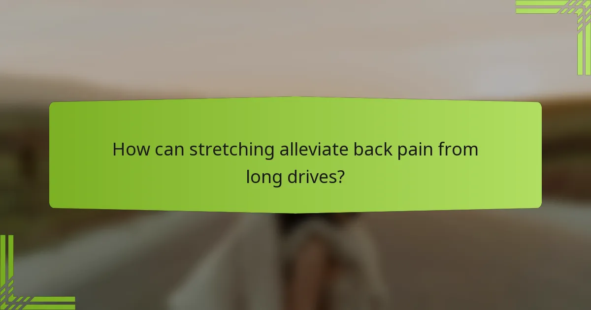 How can stretching alleviate back pain from long drives?