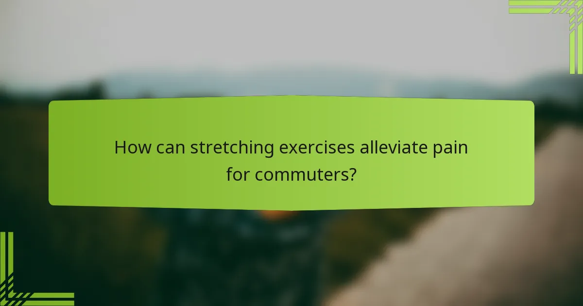 How can stretching exercises alleviate pain for commuters?