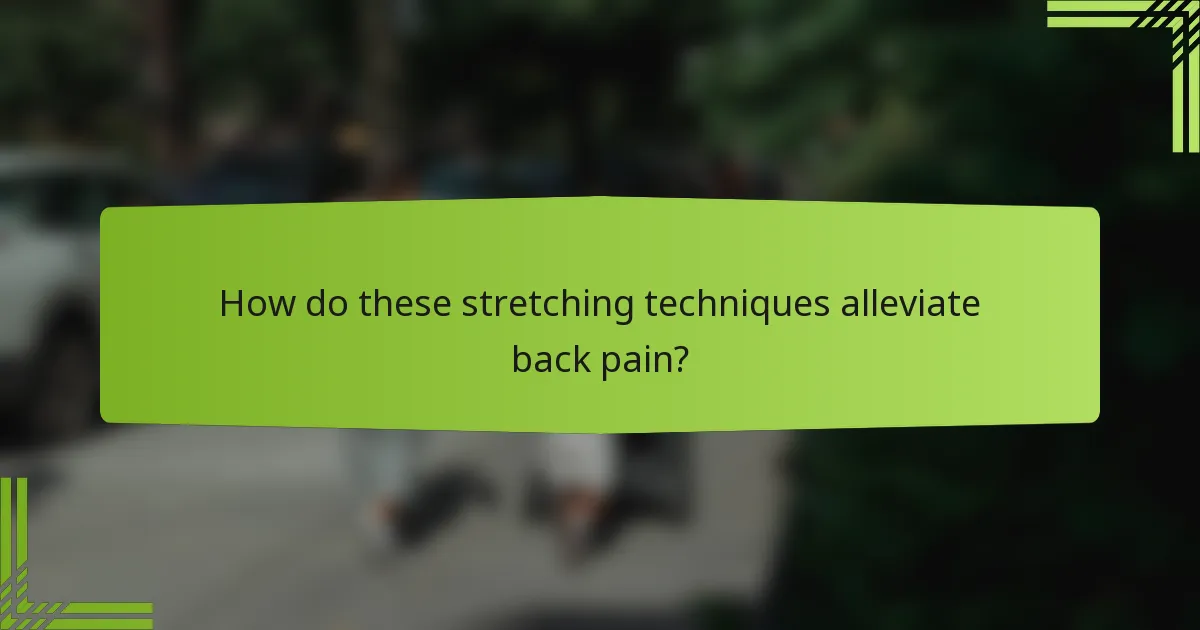 How do these stretching techniques alleviate back pain?