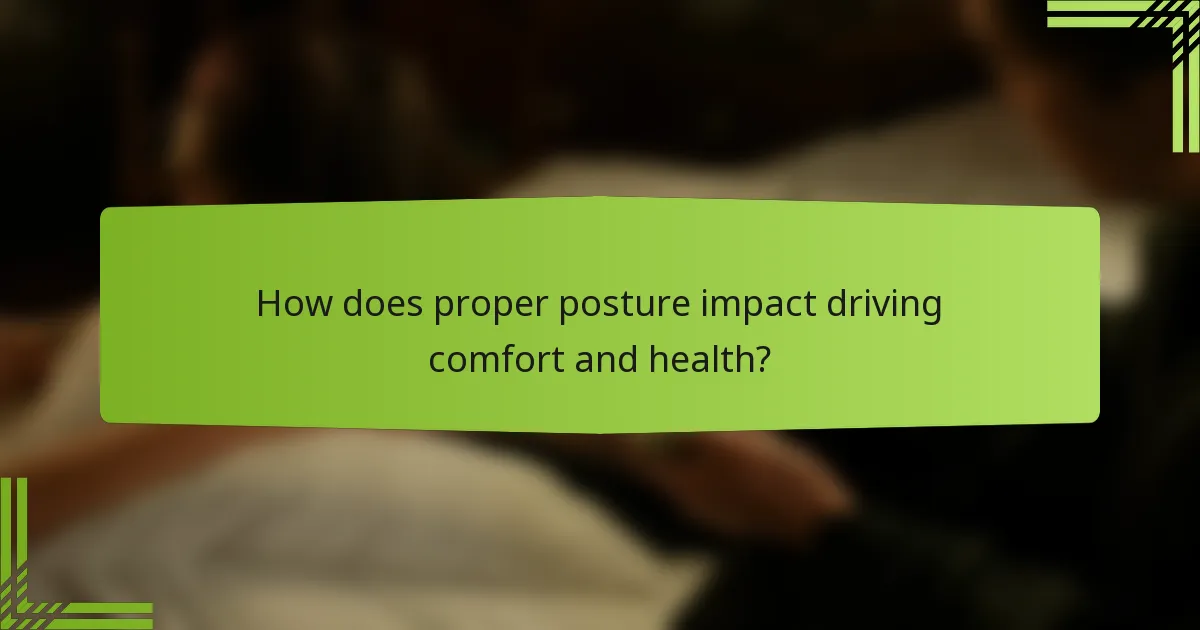 How does proper posture impact driving comfort and health?