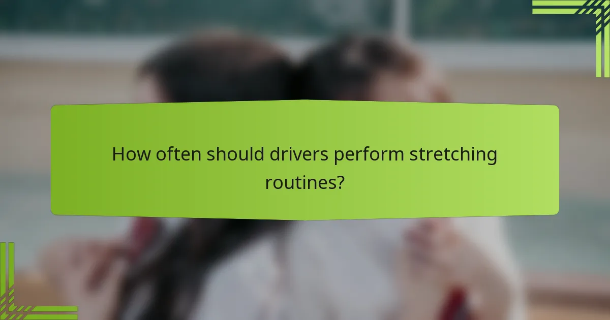 How often should drivers perform stretching routines?