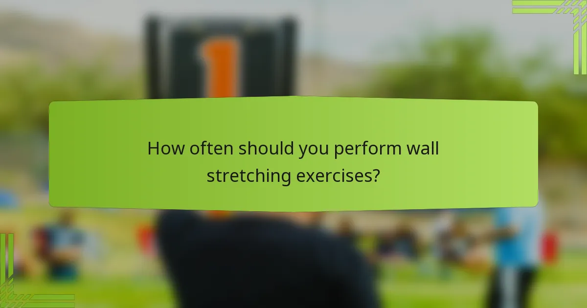 How often should you perform wall stretching exercises?