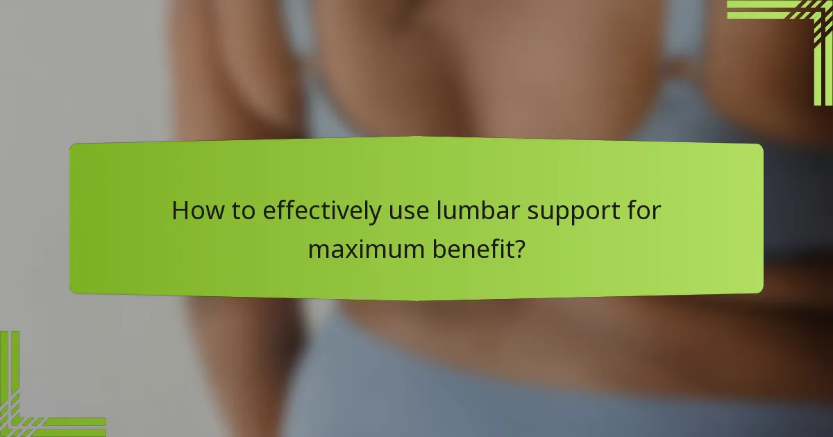 How to effectively use lumbar support for maximum benefit?