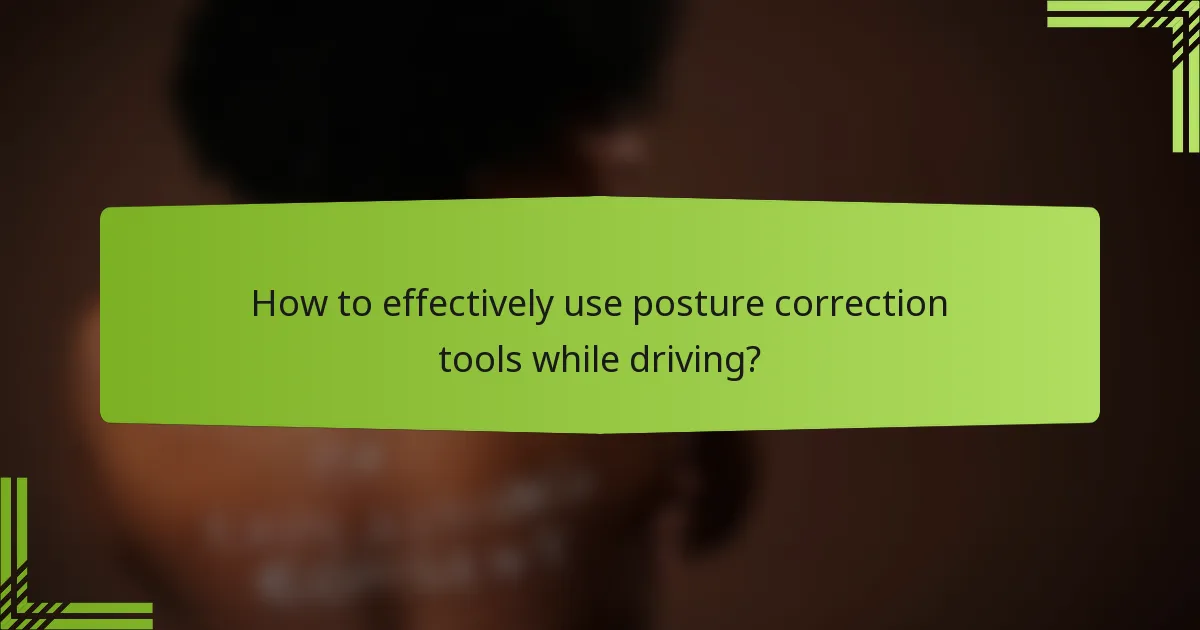 How to effectively use posture correction tools while driving?