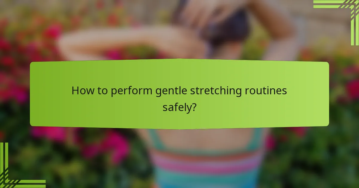 How to perform gentle stretching routines safely?