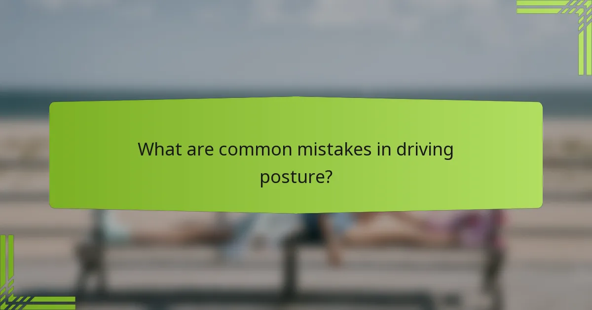 What are common mistakes in driving posture?