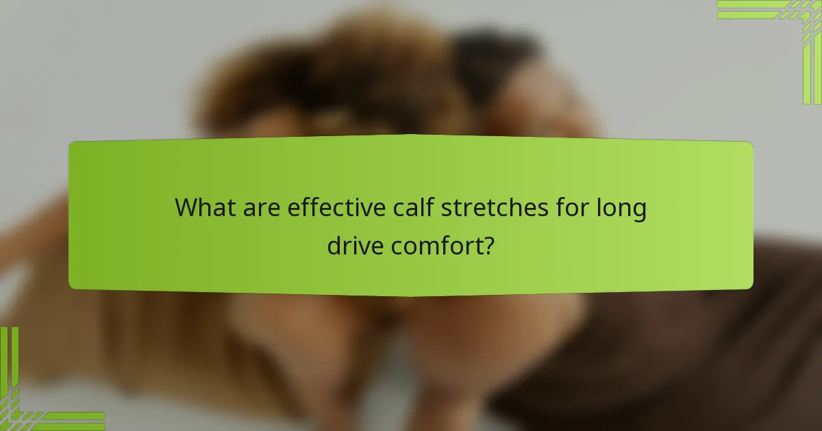 What are effective calf stretches for long drive comfort?