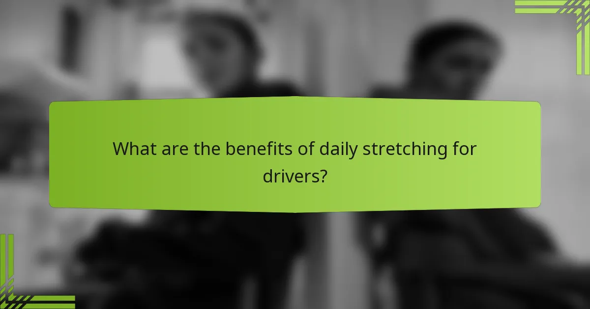 What are the benefits of daily stretching for drivers?