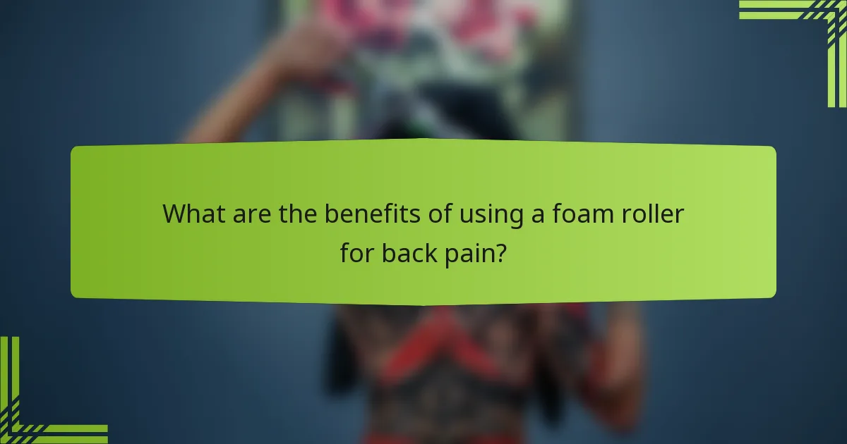 What are the benefits of using a foam roller for back pain?