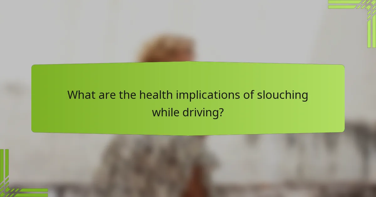What are the health implications of slouching while driving?