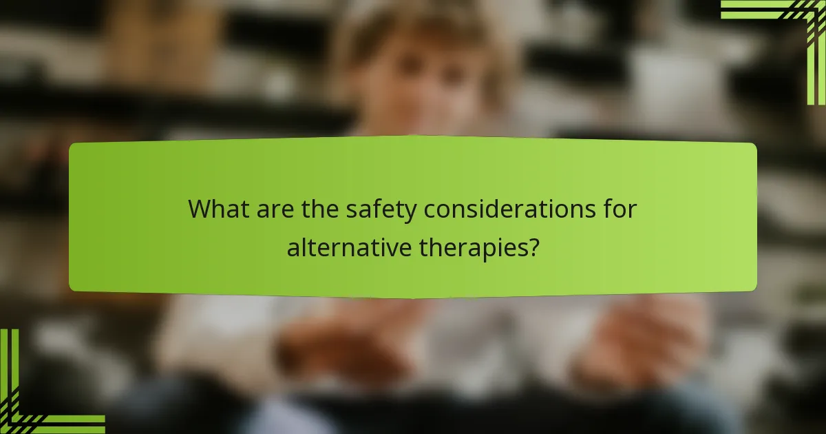 What are the safety considerations for alternative therapies?