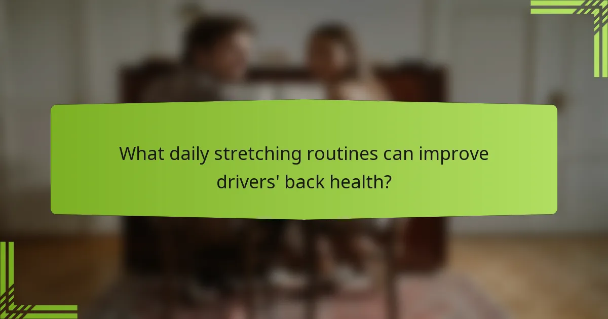 What daily stretching routines can improve drivers' back health?