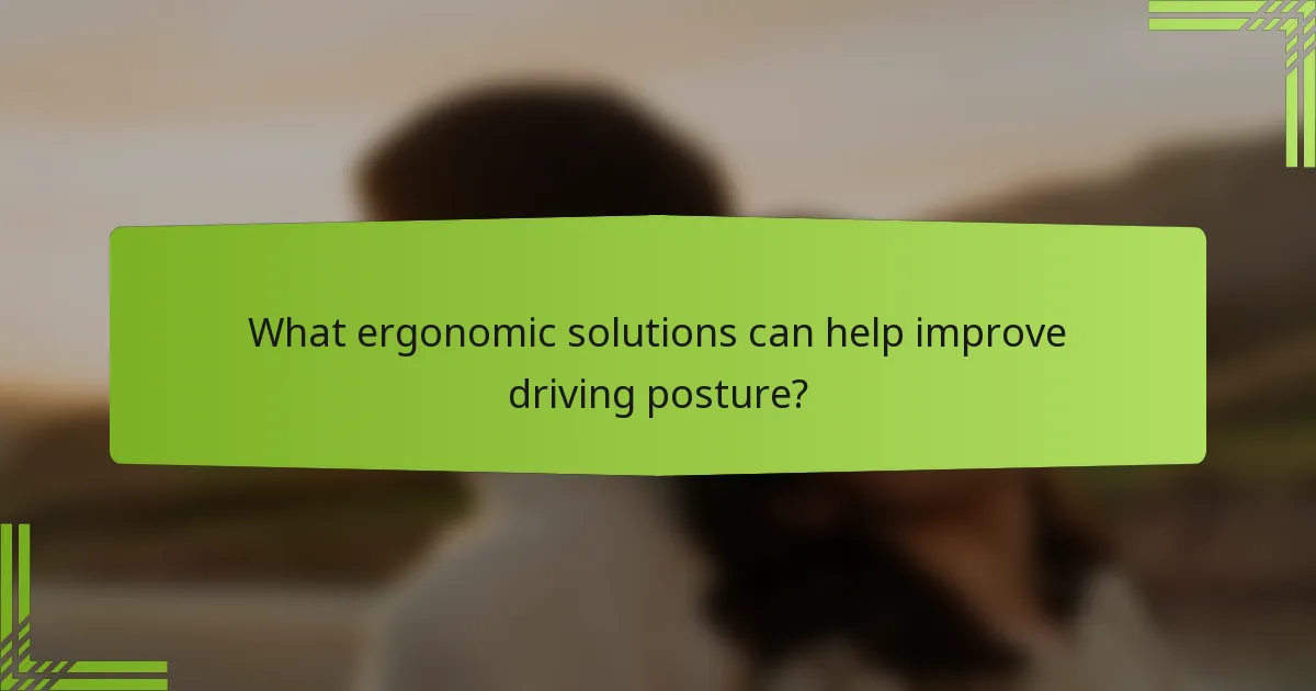 What ergonomic solutions can help improve driving posture?