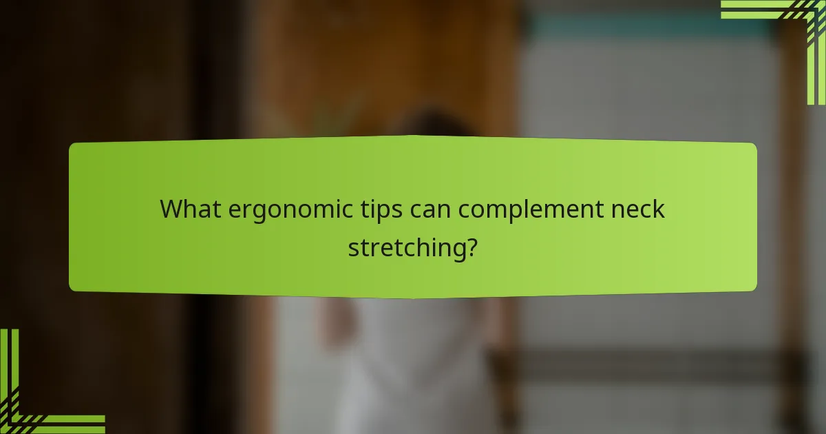 What ergonomic tips can complement neck stretching?