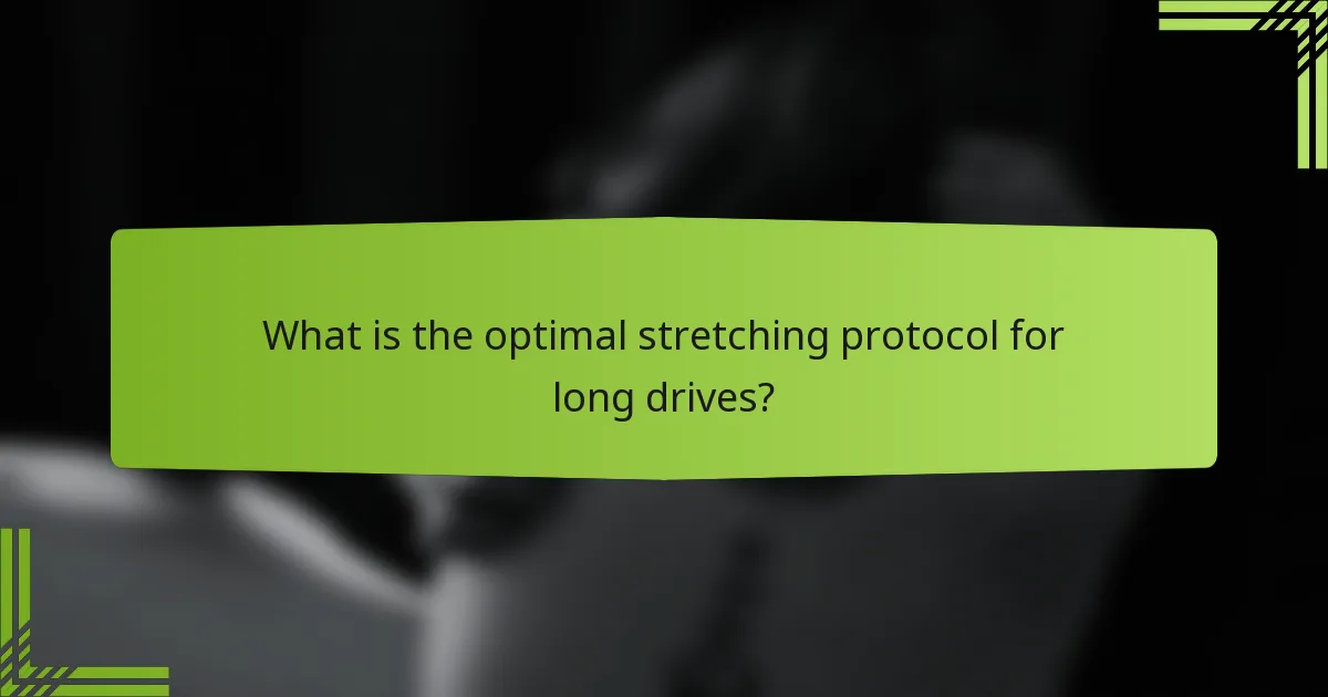 What is the optimal stretching protocol for long drives?