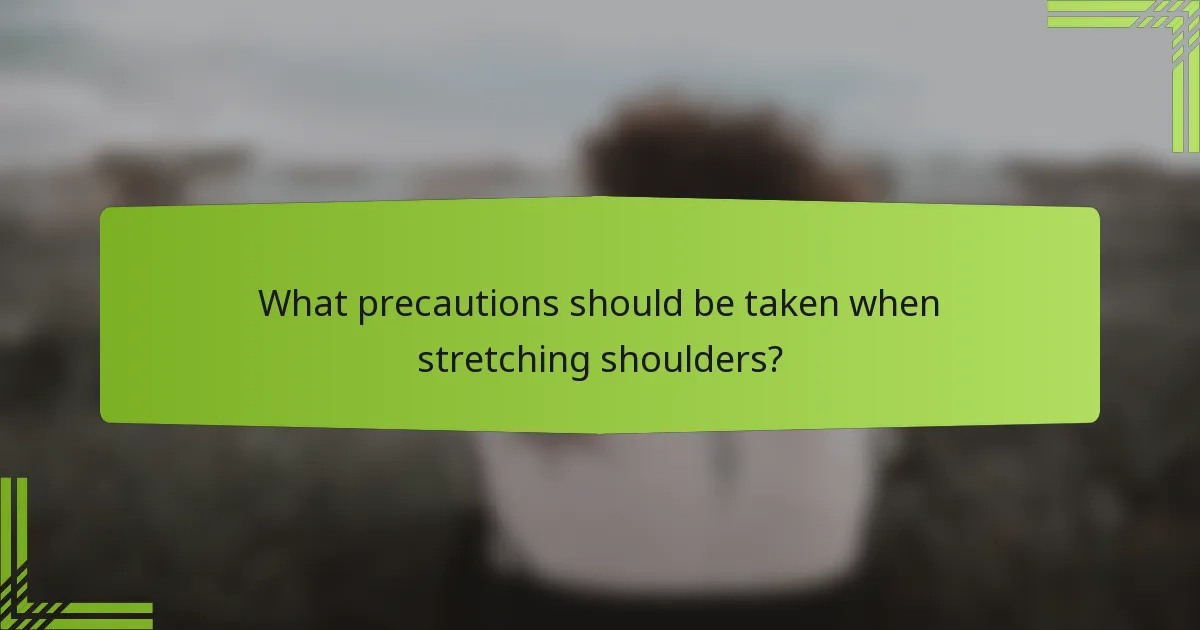 What precautions should be taken when stretching shoulders?