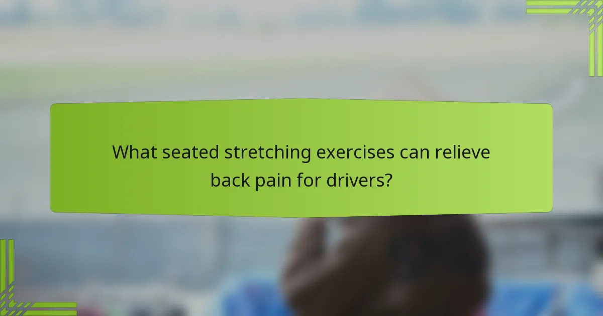 What seated stretching exercises can relieve back pain for drivers?