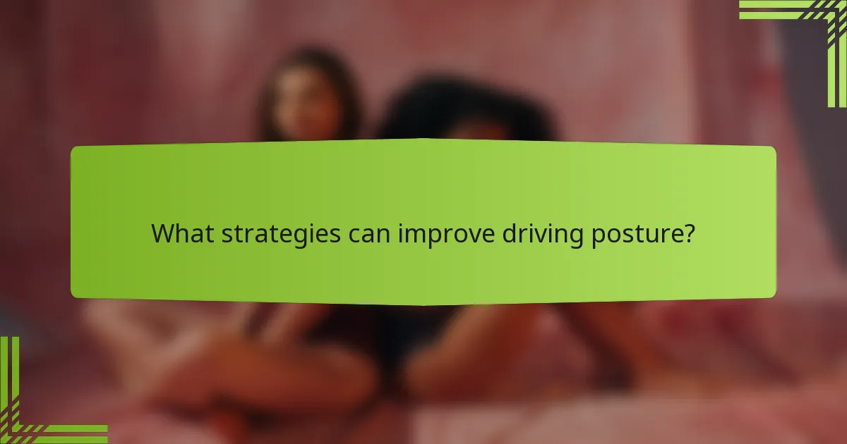 What strategies can improve driving posture?
