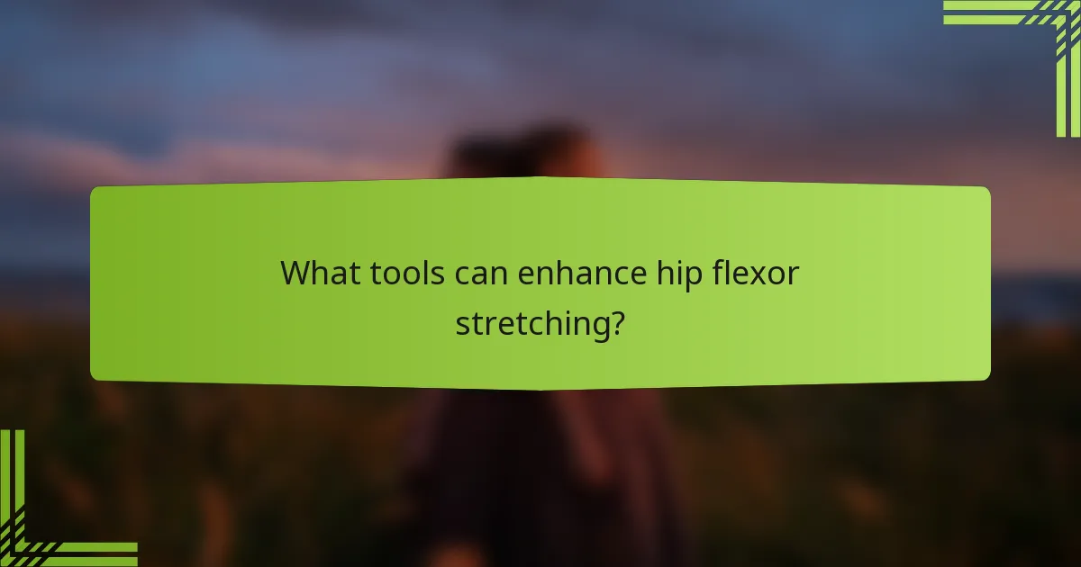 What tools can enhance hip flexor stretching?