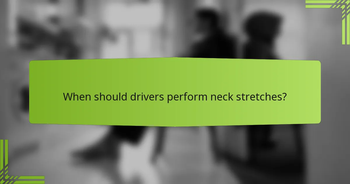 When should drivers perform neck stretches?