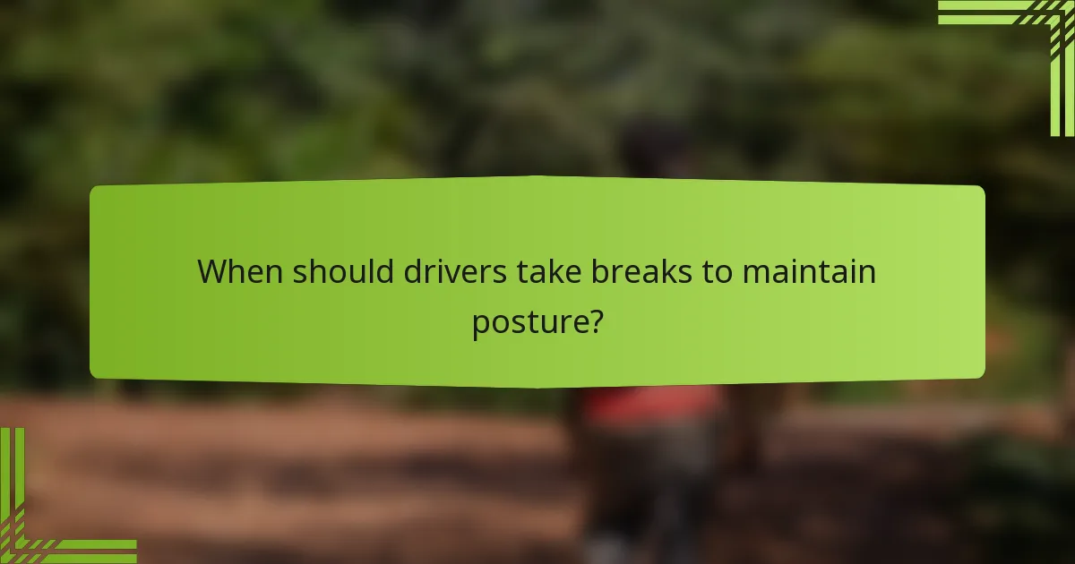 When should drivers take breaks to maintain posture?