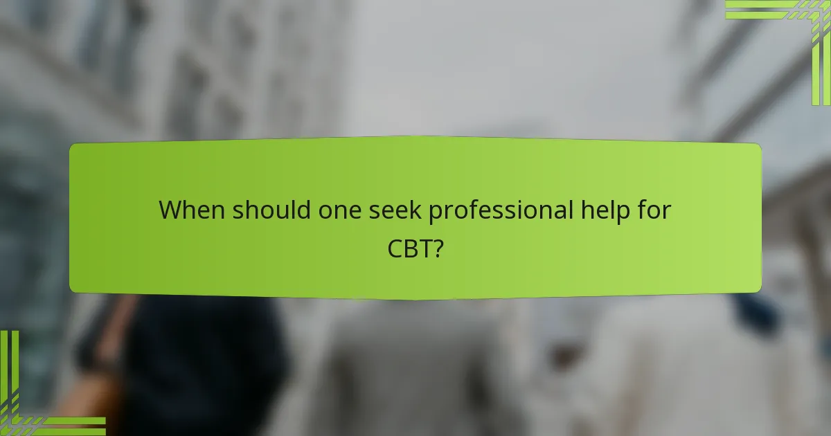 When should one seek professional help for CBT?