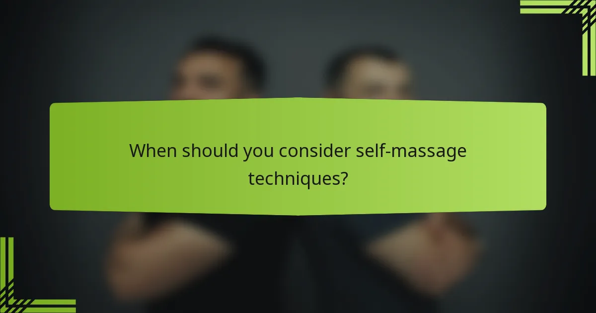 When should you consider self-massage techniques?