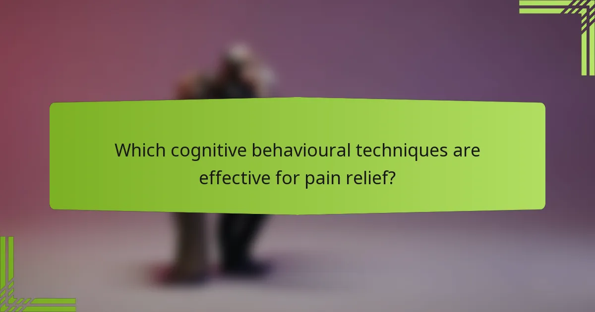 Which cognitive behavioural techniques are effective for pain relief?