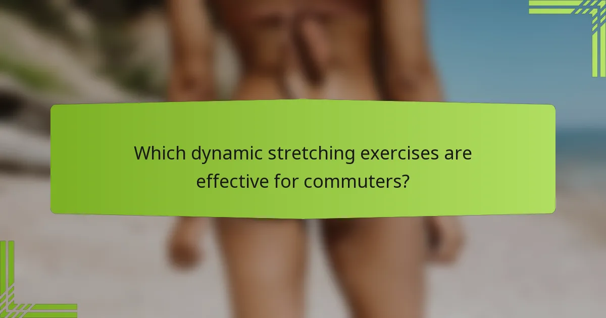 Which dynamic stretching exercises are effective for commuters?