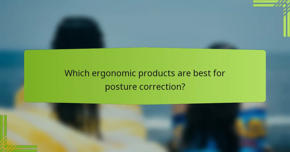 Which ergonomic products are best for posture correction?