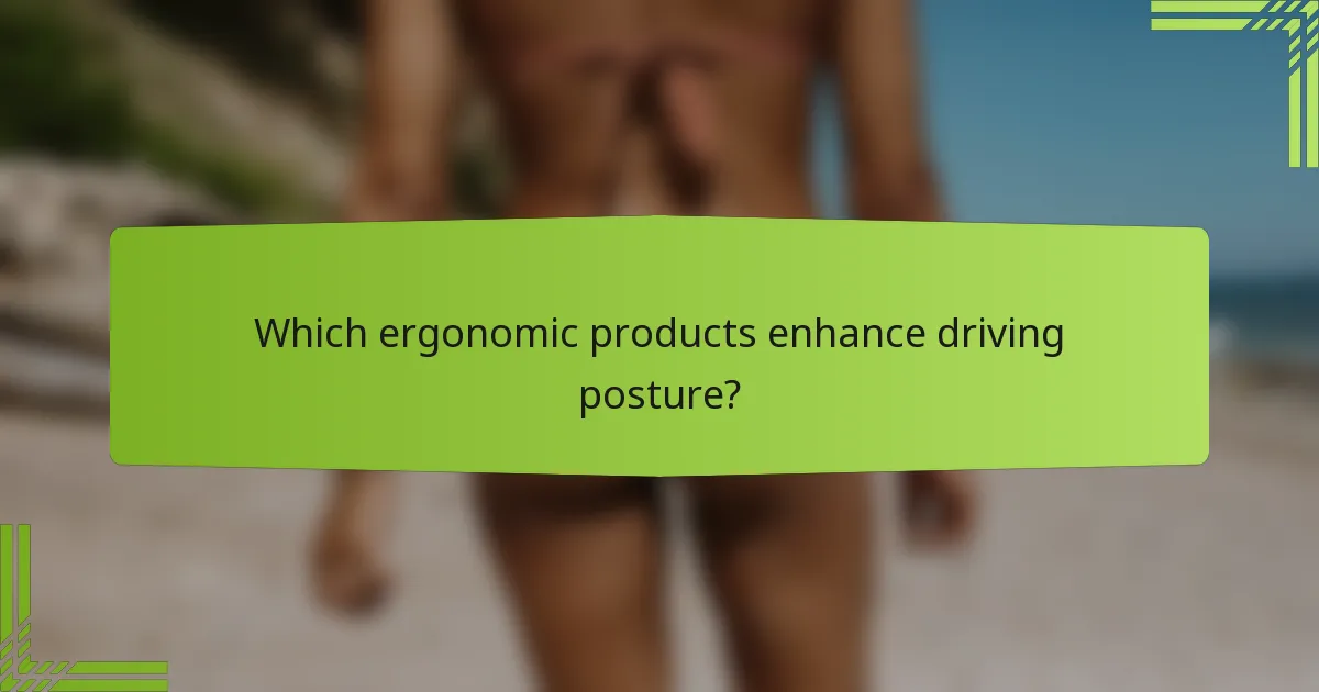 Which ergonomic products enhance driving posture?