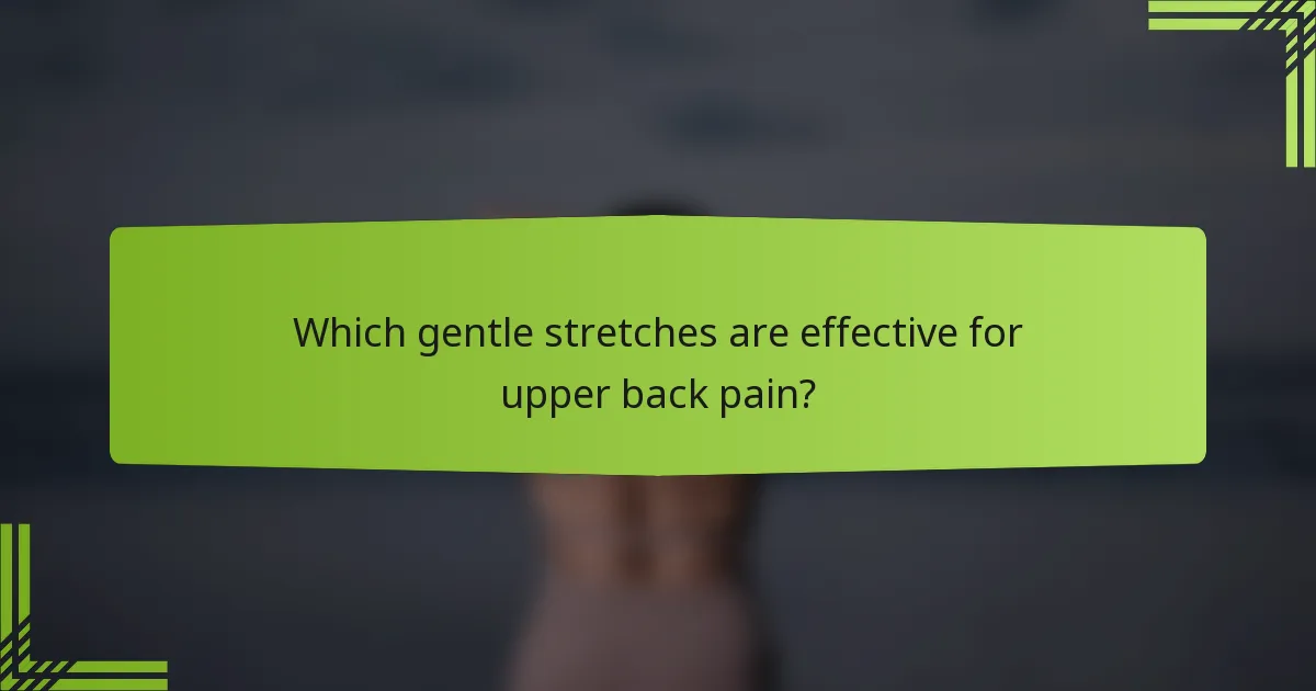 Which gentle stretches are effective for upper back pain?