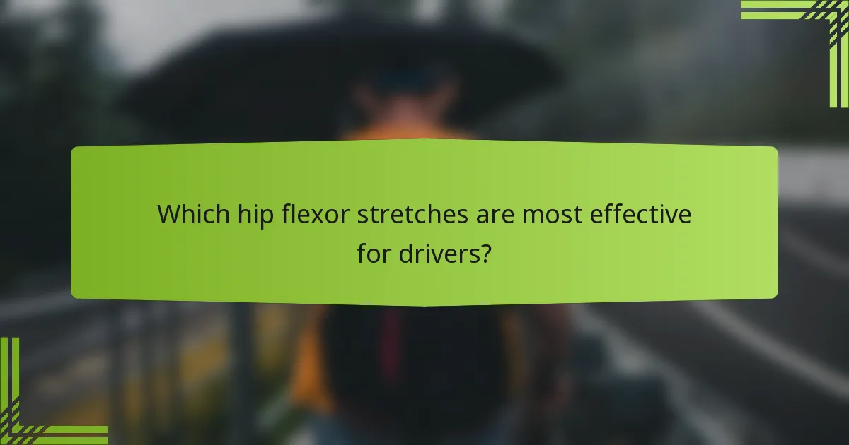 Which hip flexor stretches are most effective for drivers?