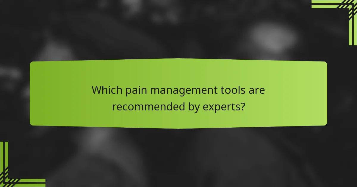 Which pain management tools are recommended by experts?