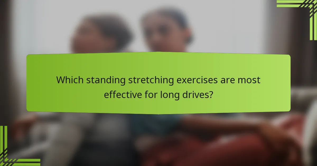 Which standing stretching exercises are most effective for long drives?